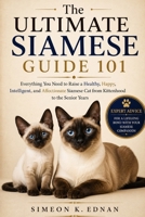 The Ultimate Siamese Guide 101: Everything You Need to Raise a Healthy, Happy, Intelligent, and Affectionate Siamese Cat from Kittenhood to the Senior Years B0HFD4RY5Q Book Cover