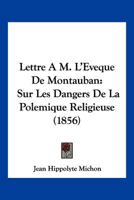 Lettre A M. L'Eveque De Montauban: Sur Les Dangers De La Polemique Religieuse (1856) 1274838665 Book Cover