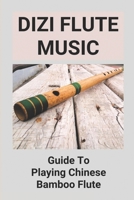 Dizi Flute Music: Guide To Playing Chinese Bamboo Flute: Dizi Flute Music B096TTDRK3 Book Cover