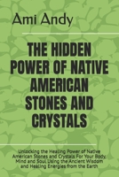 THE HIDDEN POWER OF NATIVE AMERICAN STONES AND CRYSTALS: Unlocking the Healing Power of Native American Stones and Crystals For Your Body, Mind and ... Wisdom and Healing Energies from the Earth B0F2SZT8C8 Book Cover