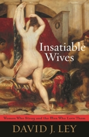 Insatiable Wives: Women Who Stray and the Men Who Love Them by Ley, David J. (2012) Paperback 1442200316 Book Cover