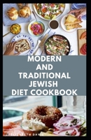 MODERN AND TRADITIONAL JEWISH DIET COOKBOOK: Eating and Cooking The Israeli ways : Includes Meal Plan Food list and Delicious Recipes B088SQNGM1 Book Cover