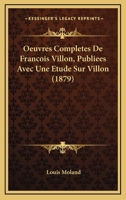 Oeuvres Completes De Francois Villon, Publiees Avec Une Etude Sur Villon (1879) 1161007806 Book Cover