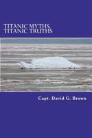 Titanic Myths, Titanic Truths: How A Series of Errors Caused History's Most Famous Maritime Disaster 1456461753 Book Cover
