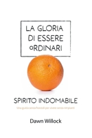 La Gloria di Essere Ordinari - Libro 1: Spirito Indomabile (Vitalità) (Italian Edition) B0DQGT8CW5 Book Cover