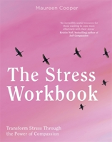 The Stress Workbook: Transform Stress Through the Power of Compassion 1472144155 Book Cover