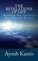 The Revelations of Life: Birthing Our Infinite and Eternal Nature 1540612163 Book Cover