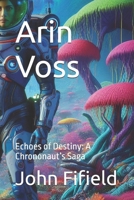 Arin Voss: Echoes of Destiny: A Chrononaut's Saga B0FG2J28SY Book Cover