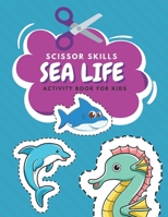 Scissor Skills Sea Life Activity Book For Kids: Fun Coloring And Practice Cutting For Preschool Toddlers Ages 3 And Up | Sea Creature Activities B08KH1373M Book Cover