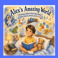 Alex's Amazing World: A Christian Children's Picture Book About Autism, Kindness, Inclusion, and God's Love B0H8B98LQK Book Cover