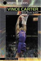 Vince Carter: Slam Dunk Artist (Sports Leaders) 0766021734 Book Cover