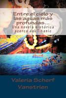 Entre El Cielo y Las Aguas Mas Profundas...: Una Novela Historica Acerca del Titanic 1533429790 Book Cover