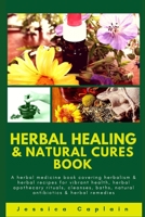 Herbal Healing & Natural Cures Book: A herbal medicine book covering herbalism & herbal recipes for vibrant health, herbal apothecary rituals, cleanses, baths, natural antibiotics & herbal remedies 1980228191 Book Cover