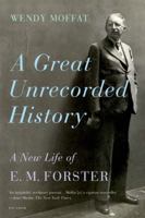 Great Unrecorded History: A New Life of E.M. Forster 0312572891 Book Cover