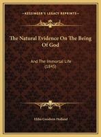 The Natural Evidence on the Being of God, and the Immortal Life 1359285431 Book Cover