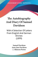 The Autobiography and Diary of Samuel Davidson: With a Selection of Letters from English and German Divines 0548870993 Book Cover