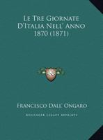 Le Tre Giornate d'Italia Nell' Anno 1870 (Classic Reprint) 1149716045 Book Cover