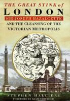 The Great Stink of London: Sir Joseph Bazalgette and the Cleansing of the Victorian Metropolis 0750925809 Book Cover