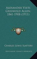 Alexander Viets Griswold Allen 1841-1908 0469172053 Book Cover