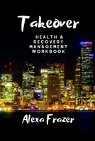 Takeover: Health And Recovery Management Workbook 1660272955 Book Cover