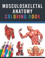Musculoskeletal Anatomy Coloring Book: Musculoskeletal Anatomy Coloring & Activity Book for Kids. An Entertaining & Instructive Guide To The Human ... Coloring Book for Kids Boys Girls Teens. B08W79FC6G Book Cover