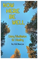 Now Be Here Well: Using Meditation for Healing B0CR6DPR8J Book Cover