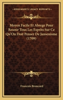 Moyen Facile Et Abrege Pour Reunir Tous Les Esprits Sur Ce Qu'On Doit Penser De Jansenisme (1709) 1147658978 Book Cover