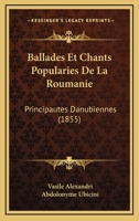 Ballades Et Chants Popularies De La Roumanie: Principautes Danubiennes 1167576551 Book Cover