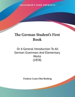 The German Student's First Book: Or A General Introduction To All German Grammars And Elementary Works 1120884853 Book Cover