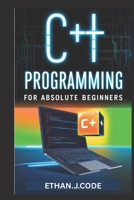 C++ PROGRAMMING FOR ABSOLUTE BEGINNERS: Comprehensive Guide To iostream, String Libraries, Data Types And OOP Concepts B0F1TSVCKD Book Cover