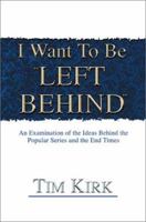 I Want to Be "Left Behind": An Examination of the Ideas Behind the Popular Series and the End Times 059522427X Book Cover