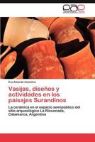 Vasijas, diseños y actividades en los paisajes Surandinos: La cerámica en el espacio semipúblico del sitio arqueológico La Rinconada, Catamarca, Argentina 3659011142 Book Cover