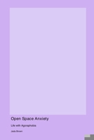 Open Space Anxiety: Life with Agoraphobia 1998557588 Book Cover