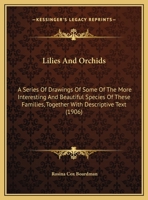 Lilies and Orchids; a Series of Drawings in Color of Some of the More Interesting and Beautiful Species of These Families, Together With Descriptive Text 0548871213 Book Cover