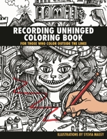 Recording Unhinged Coloring Book: For Those Who Color Outside the Lines 1495076717 Book Cover