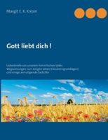 Gott liebt dich !: Liebesbriefe von unserem himmlischen Vater, Wegweisungen zum ewigen Leben - (Glaubensgrundlagen) und einige, ermutigende Gedichte (German Edition) 3740771445 Book Cover