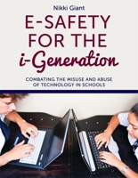E-Safety for the i-Generation: Combating the Misuse and Abuse of Technology in Schools 1849059446 Book Cover