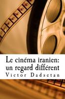 Le Cin�ma Iranien: Un Regard Diff�rent.: Face � Face: Le Cin�ma Officiel Iranien Et Le Cin�ma Clandestin, En Iran Ou En Exil. 1533223556 Book Cover