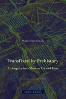 Transfixed by Prehistory: An Inquiry into Modern Art and Time 1942130651 Book Cover