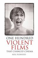 One Hundred Violent Films that Changed Cinema 0713488190 Book Cover