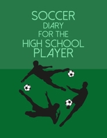 Soccer Diary For the High School Player: Organizer and Planner for Coaches & Players Featuring Calendar, Roster, and Blank Field Pages 1702057313 Book Cover