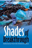 Shades of Breakthrough: Deliverance from the Shattered place 1664143521 Book Cover