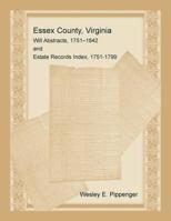Essex County, Virginia Will Abstracts, 1751-1842 and Estate Records Index, 1751-1799 0788458388 Book Cover