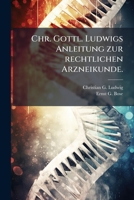 Chr. Gottl. Ludwigs Anleitung zur rechtlichen Arzneikunde. 124700645X Book Cover