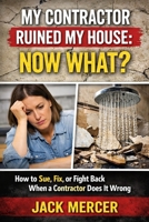My Contractor Ruined My House: Now What?: How to Sue, Fix, or Fight Back When a Contractor Does It Wrong B0GV2XVSN9 Book Cover