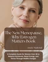 The New Menopause: Why Estrogen Matters Book: A Complete Guide for Women Over 40 to Balance Hormones, Boost Energy, and Thrive Through Midlife Changes B0FR9Q64Z5 Book Cover