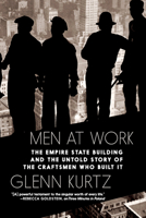 Men at Work: The Empire State Building and the Untold Story of the Craftsmen Who Built It 1644215020 Book Cover