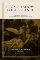 From Shadow to Substance: The Federal Theology of the English Particular Baptists (1642-1704) B0HM76SL7C Book Cover