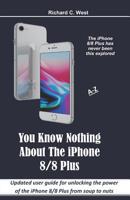 You Know Nothing About The   iPhone 8/8 Plus: Updated user guide for unlocking the power of the iPhone 8/8 Plus from soup to nuts 1092969179 Book Cover