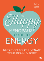 The Happy Menopause Guide to Energy: Nutrition to Rejuvenate Your Brain & Body 1786789671 Book Cover